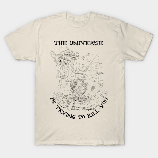 The Universe is Trying to Kill You T-Shirt by CosmoQuestX